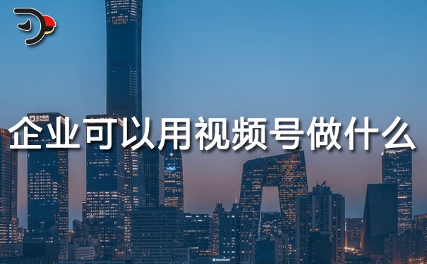 企業(yè)可以用視頻號做什么.jpg
